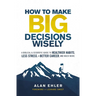 How to Make Big Decisions Wisely: A Biblical and Scientific Guide to Healthier Habits, Less Stress, a Better Career, and Much More