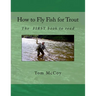 How to Fly Fish for Trout: The first book to read