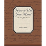 How to Use Your Mind
