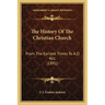 The History Of The Christian Church: From The Earliest Times To A.D. 461 (1891)