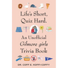 Life's Short, Quiz Hard.: An Unofficial Gilmore Girls Trivia Book