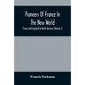 Pioneers Of France In The New World. France And England In North America (Volume I)