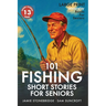 101 Fishing Short Stories for Seniors: Large Print easy to read book for Seniors with Dementia, Alzheimer's or memory issues