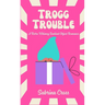 Trogg Trouble