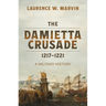 The Damietta Crusade, 1217-1221: A Military History