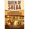 Queen of Sheba: A Captivating Guide to a Mysterious Queen Mentioned in the Bible and Her Relationship with King Solomon