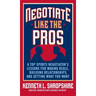 Negotiate Like the Pros: A Top Sports Negotiator's Lessons for Making Deals, Building Relationships, and Getting What You Want