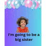 I'm Going To Be A Big Sister