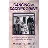 Dancing on Daddy's Grave: A Soul-Stirring Memoir of Survival, Forgiveness and Healing