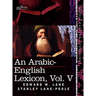 An Arabic-English Lexicon (in Eight Volumes), Vol. V: Derived from the Best and the Most Copious Eastern Sources