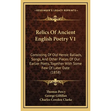 Relics Of Ancient English Poetry V1: Consisting Of Old Heroic Ballads, Songs, And Other Pieces Of Our Earlier Poets, Together With Some Few Of Later D