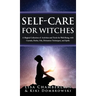 Self-Care for Witches: A Magical Collection of Activities and Tools for Well-Being, with Crystals, Herbs, Oils, Divination Techniques, and Spells