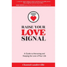 Raise Your Love Signal: A Guide to Attracting and Keeping the Love of Your Life