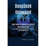 DeepSeek Unlocked: Your Guide to Mastering China's Revolutionary AI: Step-by-Step Instructions to Understand, Utilize, and Transform with DeepSeek