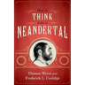 How to Think Like a Neandertal