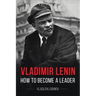 Vladimir Lenin: How to Become a Leader
