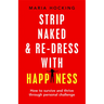 Strip Naked and Re-dress with Happiness: How to survive and thrive through personal challenge