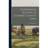 Centennial History of Guthrie County, Iowa