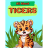 All About Tigers: A Picture Book For Kids With Facts About Tigers