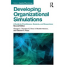 Developing Organizational Simulations: A Guide for Practitioners, Students, and Researchers