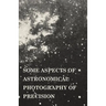 Some Aspects of Astronomical Photography of Precision