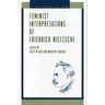 Feminist Interpretations of Friedrich Nietzsche