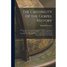 The Credibility of the Gospel History: Or, the Facts Occasionally Mention'd in the New Testament Confirmed by Passages of Ancient Authors, Who Were Co