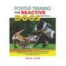 Positive Training for Reactive Dogs (2025 Edition): Proven Methods to Raise a Calm and Well-Behaved Dog: Includes a 3-Week Training Program for Guaran