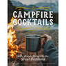 Campfire Cocktails: 100+ Simple Drinks for the Great Outdoors