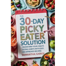 The 30-Day Picky Eater Solution: Transform Your Child's Eating Habits with Easy, Kid-Approved Recipes