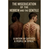 The Miseducation of the Hebrew and the Gentile: A Nation In Captivity A People In Denial