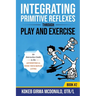 Integrating Primitive Reflexes Through Play and Exercise: An Interactive Guide to the Asymmetrical Tonic Neck Reflex (ATNR)
