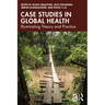 Case Studies in Global Health: Illuminating Theory and Practice