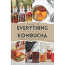 Everything Kombucha: The Art Of Home Brewing, Health Benefits, And Crafting Unique Flavors With Comprehensive Equipment And Recipe Guides