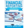 Financial Reporting: The Ultimate Guide to Creating Financial Reports and Performing Financial Analysis