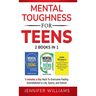 Mental Toughness For Teens: 2 Books In 1 - 5 Minutes a day Hack To Overcome Feeling Overwhelmed in Life, Sports, and School!