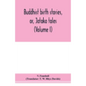 Buddhist birth stories, or, Jātaka tales: the oldest collection of folk-lore extant: being the Jātakatthavannanā (Volume I)