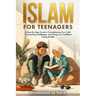 Islam for Teenagers: A Step-By-Step Guide to Strengthening Your Faith, Overcoming Challenges, and Living as a Confident Young Muslim