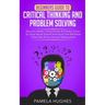 Beginners Guide to Critical Thinking and Problem Solving: Become a Better Critical Thinker & Problem Solver, by Using Secret Tools & Techniques That W