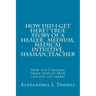 HOW DID I GET HERE, True Story of a Healer, Medical Intuitive, Shaman, Teacher: How did I become these people? How can you get here?