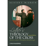 Luther's Theology of the Cross: Martin Luther's Theological Breakthrough