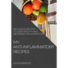 My Anti-Inflammatory Recipes: Delicious Recipes to Lose Weight and Decrease Inflammation