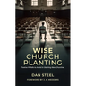 Wise Church Planting: Twelve Pitfalls to Avoid in Starting New Churches