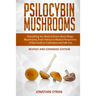 Psilocybin Mushrooms: Everything You Need to Know About Magic Mushrooms, From History to Medical Perspective. A Real Guide to Cultivation an