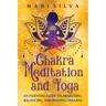 Chakra Meditation and Yoga: An Essential Guide to Awakening, Balancing, and Healing Chakras