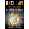 Blockchain: Step By Step Guide To Understanding The Blockchain Revolution And The Technology Behind It