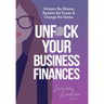 UnF*ck Your Business Finances: Unlearn the Shame, Reclaim the Power and Change the Game