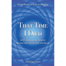 That Time I Died: An Extraordinary Journey Beyond the Veil of Life and Death