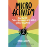 Micro Activism: How You Can Make a Difference in the World Without a Bullhorn