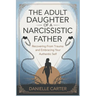 The Adult Daughter of a Narcissistic Father: Recovering from Trauma and Embracing Your Authentic Self